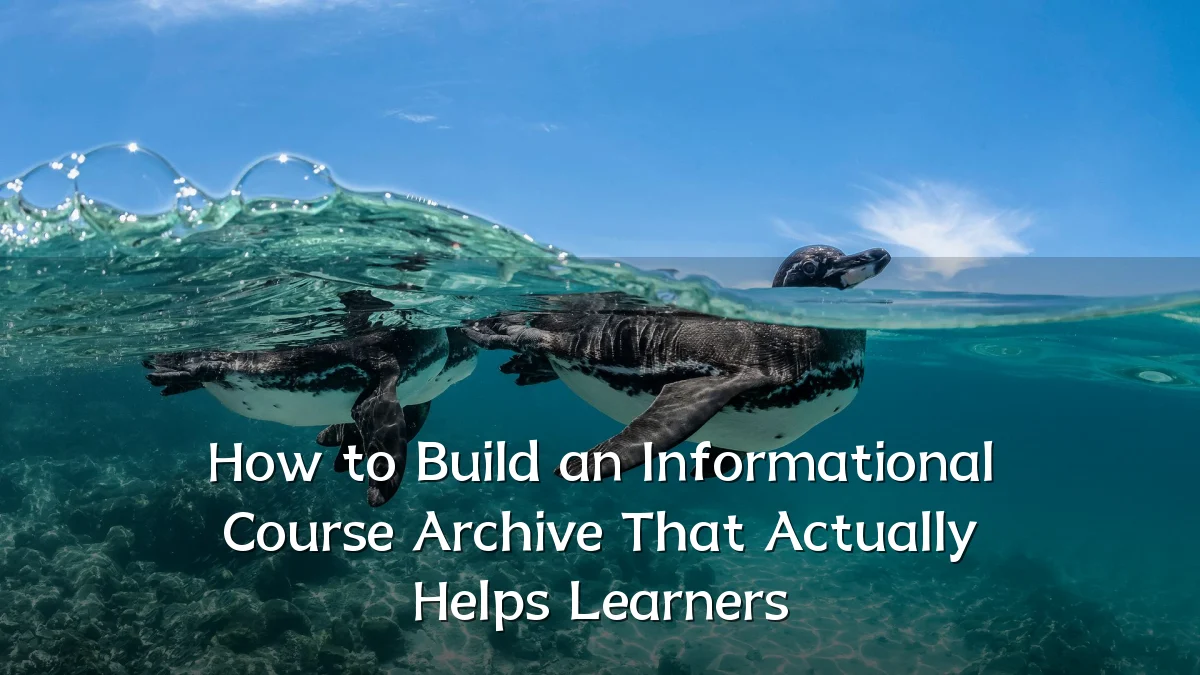 How to Build an Informational Course Archive That Actually Helps Learners