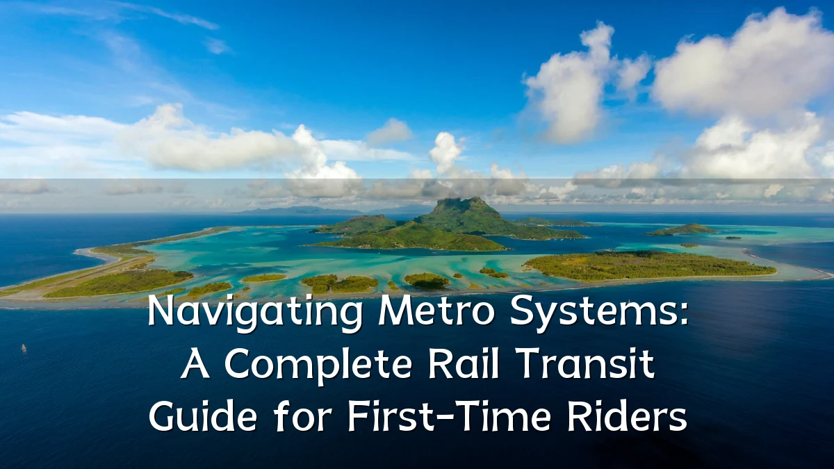 Navigating Metro Systems: A Complete Rail Transit Guide for First-Time Riders