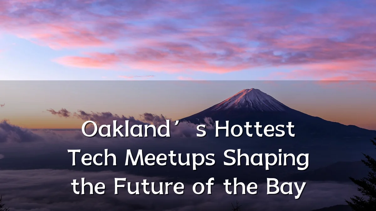 Oakland’s Hottest Tech Meetups Shaping the Future of the Bay