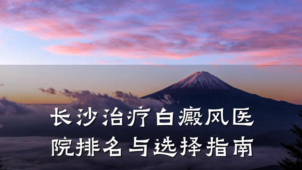 长沙治疗白癜风医院排名与选择指南