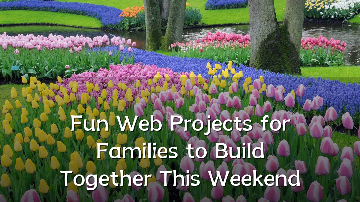 Fun Web Projects for Families to Build Together This Weekend