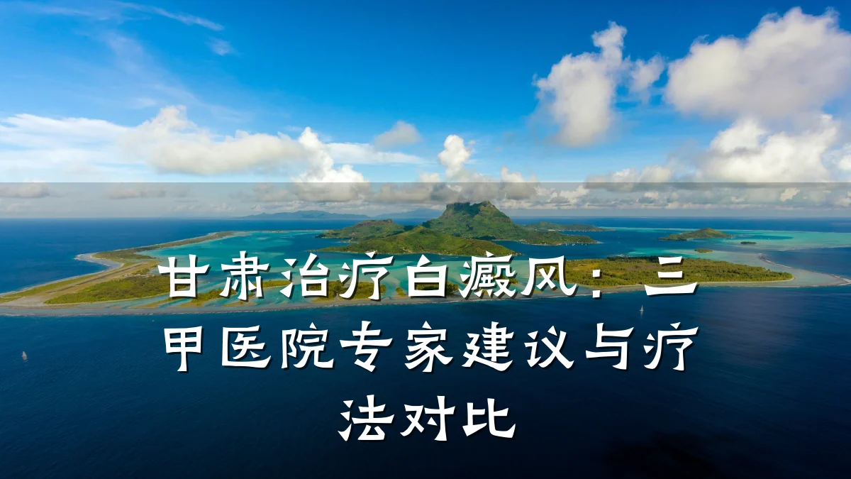 甘肃治疗白癜风:三甲医院专家建议与疗法对比