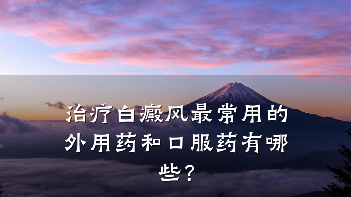 治疗白癜风最常用的外用药和口服药有哪些？