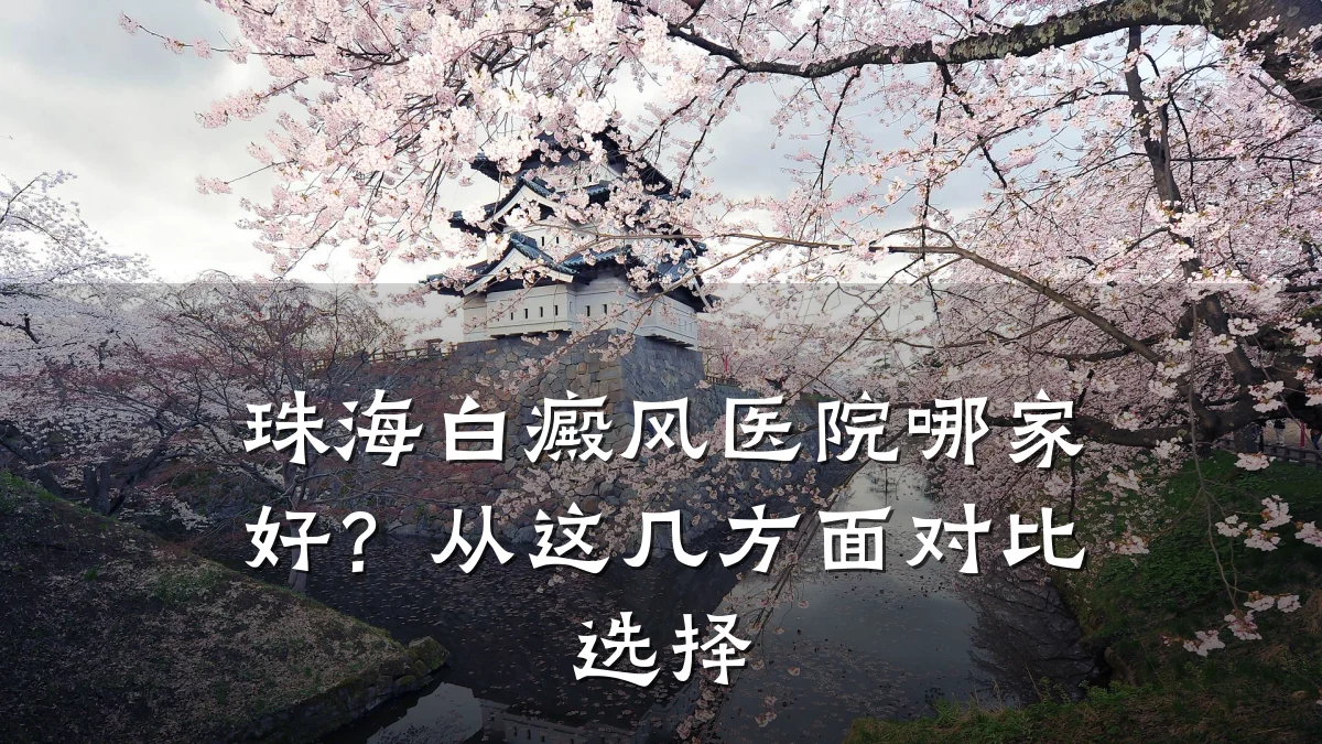 珠海白癜风医院哪家好?从这几方面对比选择