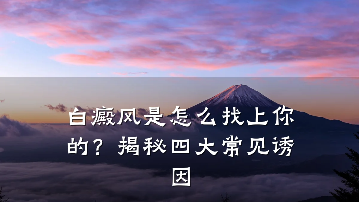 白癜风是怎么找上你的?揭秘四大常见诱因