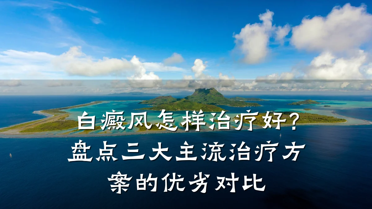 白癜风怎样治疗好?盘点三大主流治疗方案的优劣对比