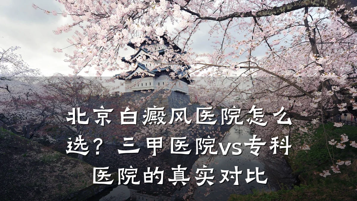 北京白癜风医院怎么选?三甲医院vs专科医院的真实对比