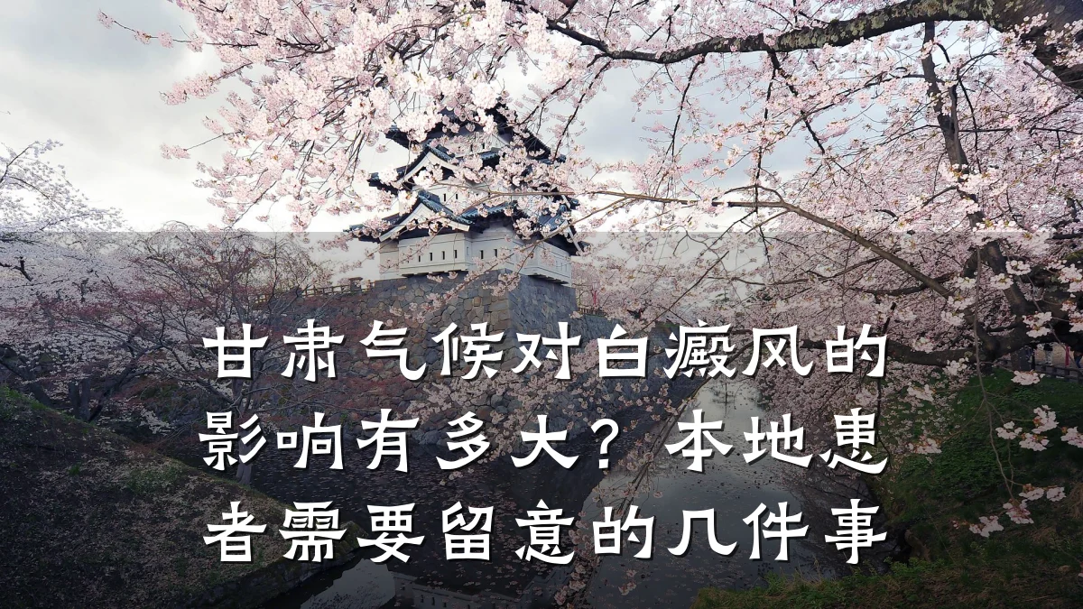 甘肃气候对白癜风的影响有多大?本地患者需要留意的几件事