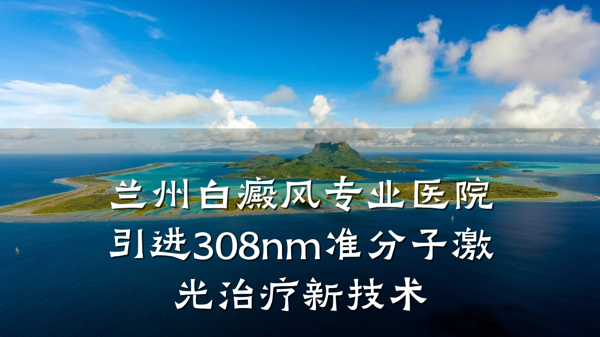 兰州白癜风专业医院引进308nm准分子激光治疗新技术