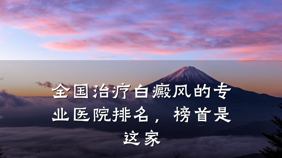 全国治疗白癜风的专业医院排名,榜首是这家