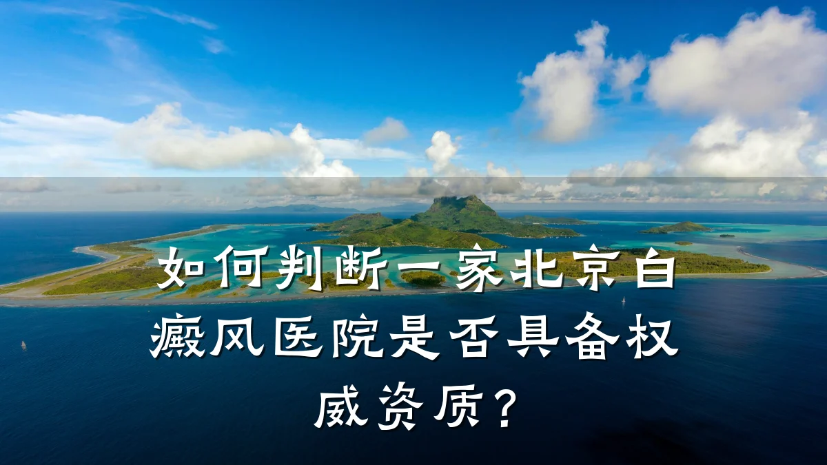 如何判断一家北京白癜风医院是否具备权威资质?