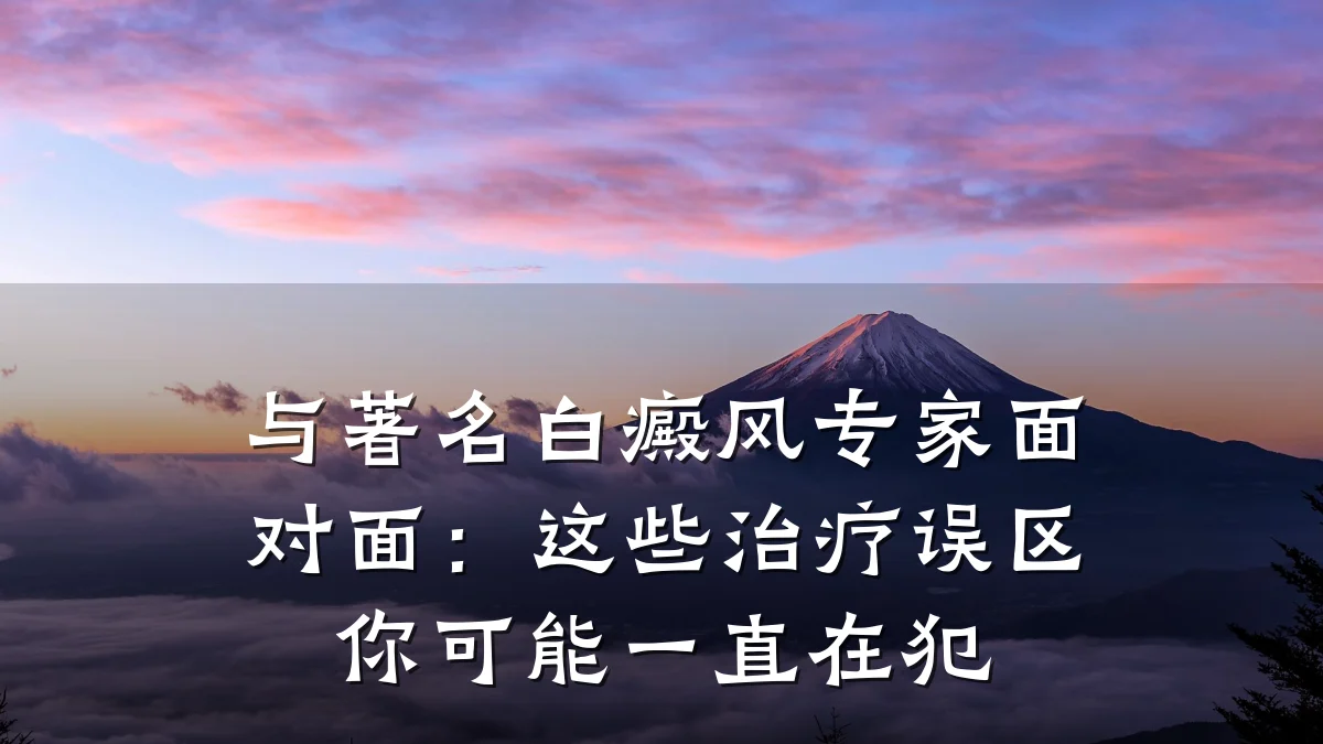 与著名白癜风专家面对面：这些治疗误区你可能一直在犯