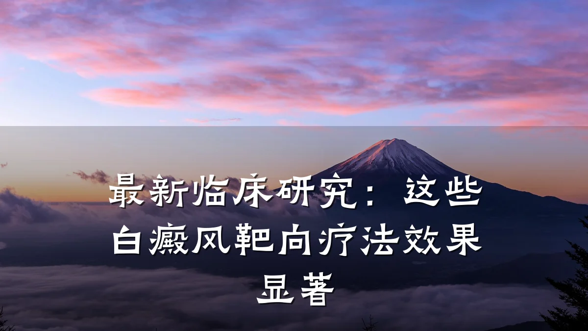 最新临床研究:这些白癜风靶向疗法效果显著