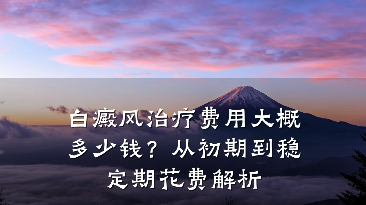 白癜风治疗费用大概多少钱?从初期到稳定期花费解析