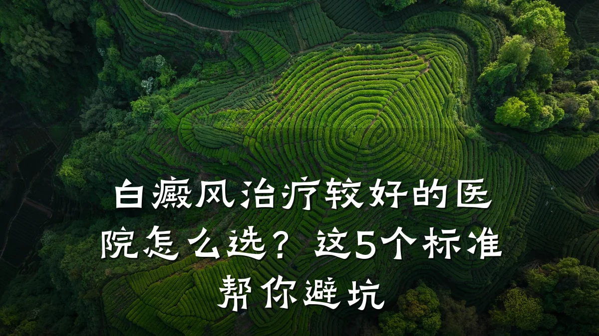 白癜风治疗较好的医院怎么选？这5个标准帮你避坑