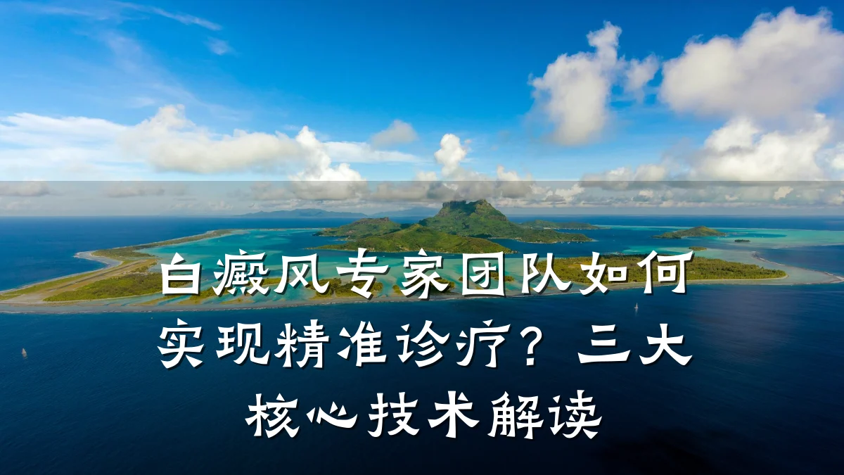 白癜风专家团队如何实现精准诊疗?三大核心技术解读