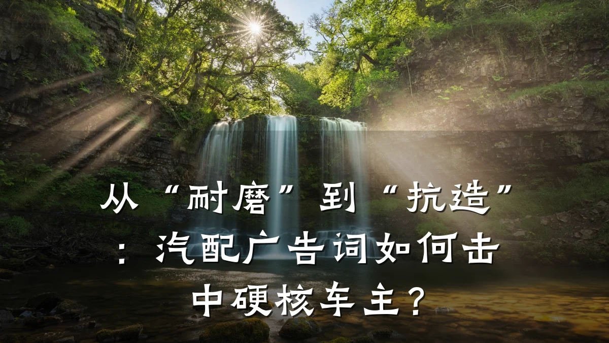 从“耐磨”到“抗造”：汽配广告词如何击中硬核车主？