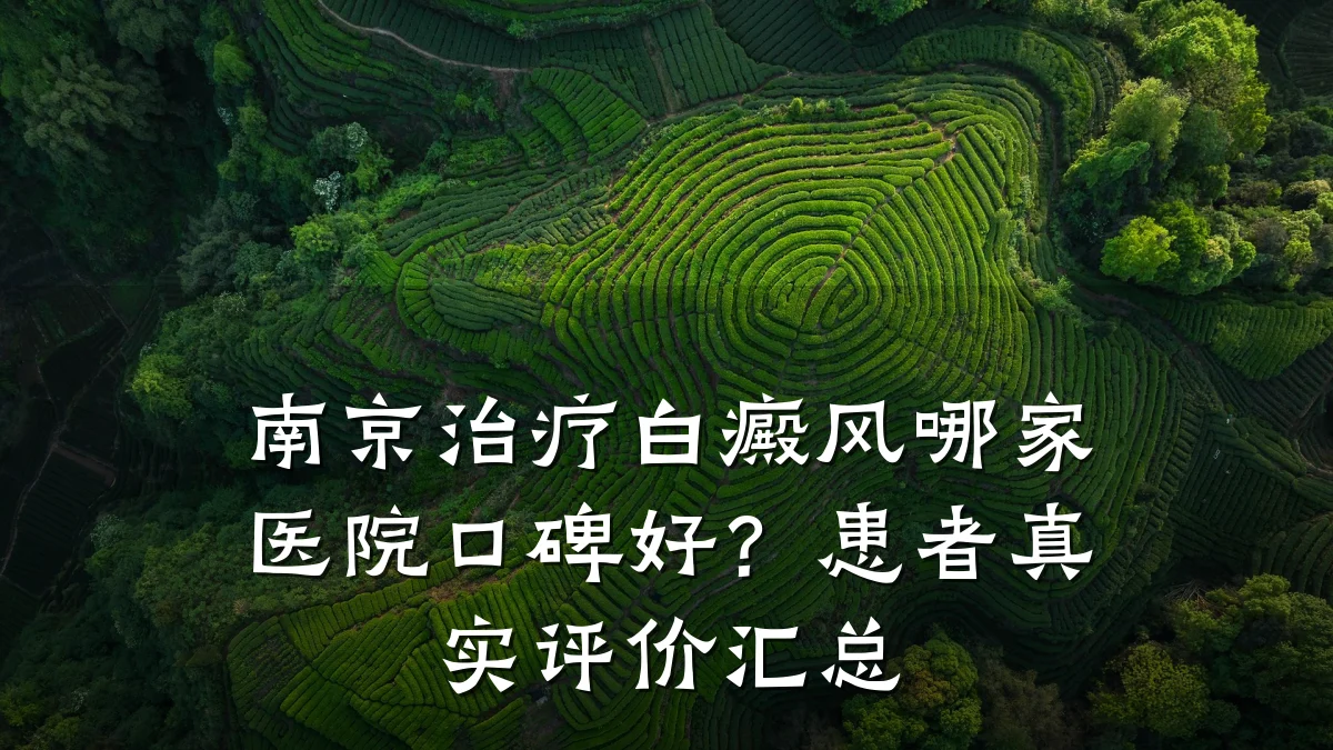 南京治疗白癜风哪家医院口碑好?患者真实评价汇总