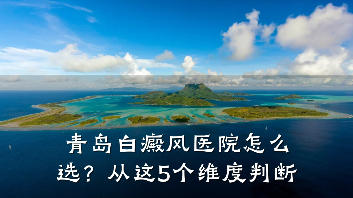 青岛白癜风医院怎么选?从这5个维度判断